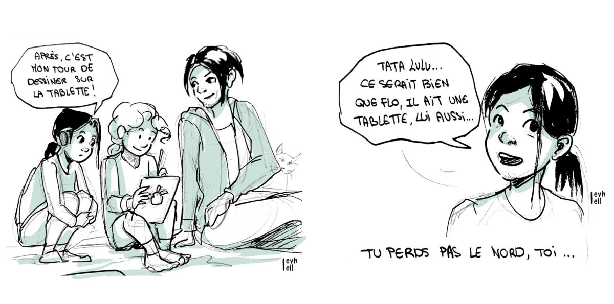 Case 1 : Lucile est à côté de ses nièces. L'une dessiner sur son Ipad. L'autre dit :  1 : "Après, c'est mon tour de dessiner sur la tablette !" Case 2 : Ma nièce dit : "Tata Lulu... Ce serait bien que Flo, il ait une tablette, lui aussi..." Lucile pense : "Tu perds pas le nord, toi..."