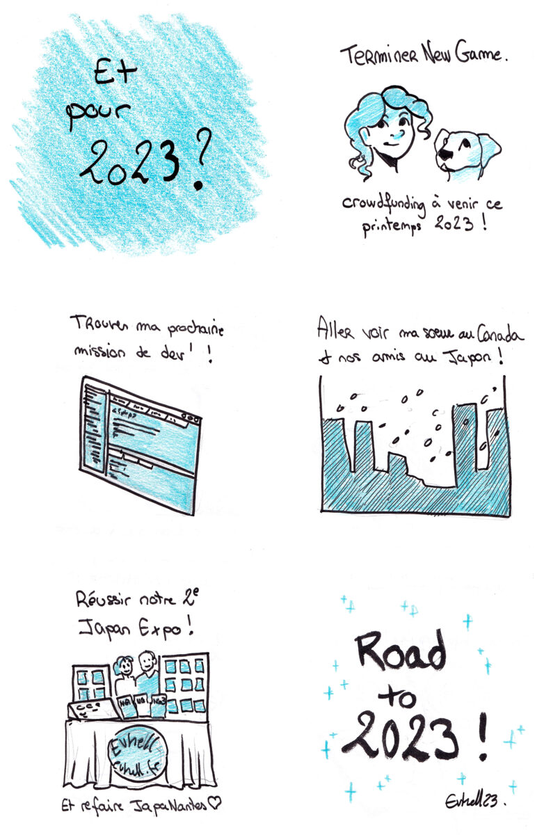 - Et pour 2023 ?
- Terminer New Game. Un crowndfunction est prévu ce printemps 2023 !
- Trouver ma prochaine mission de dev !
- Aller voir ma soeur au Canada et nos amis au Japon
- Réussir notre 2e Japan Expo... Et refaire JapaNantes !
- Road to 2023!